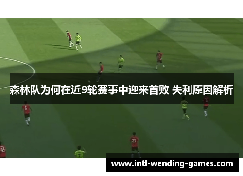 森林队为何在近9轮赛事中迎来首败 失利原因解析