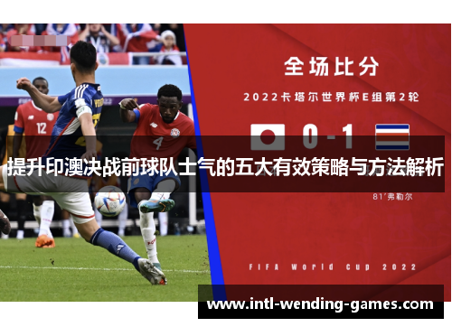 提升印澳决战前球队士气的五大有效策略与方法解析