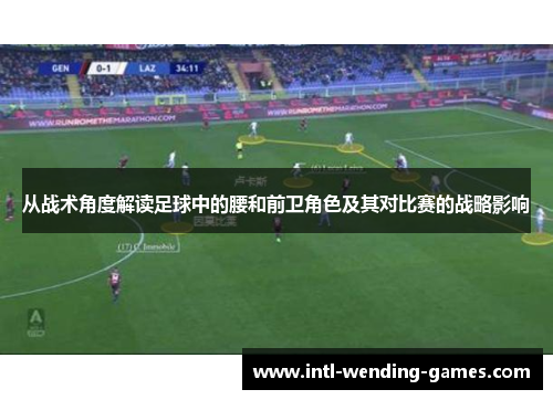 从战术角度解读足球中的腰和前卫角色及其对比赛的战略影响