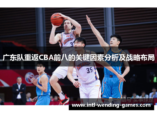 广东队重返CBA前八的关键因素分析及战略布局