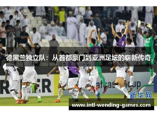 德黑兰独立队:从首都豪门到亚洲足坛的崭新传奇 德黑兰独立队:从首都豪门到亚洲足坛的崭新传奇