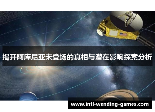 揭开阿库尼亚未登场的真相与潜在影响探索分析