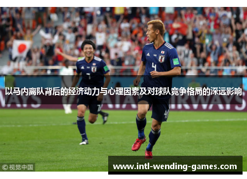 以马内离队背后的经济动力与心理因素及对球队竞争格局的深远影响