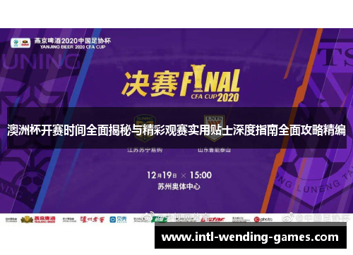 澳洲杯开赛时间全面揭秘与精彩观赛实用贴士深度指南全面攻略精编 澳洲杯开赛时间全面揭秘与精彩观赛实用贴士深度指南全面攻略精编