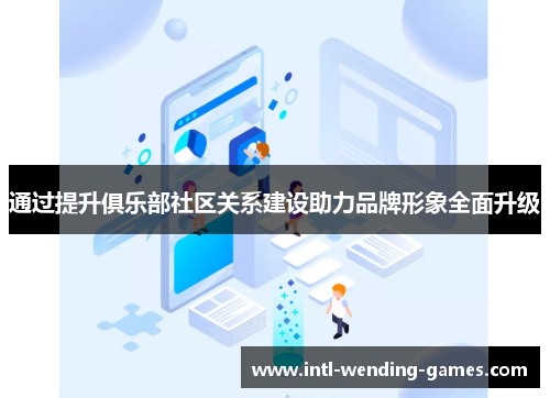通过提升俱乐部社区关系建设助力品牌形象全面升级 通过提升俱乐部社区关系建设助力品牌形象全面升级