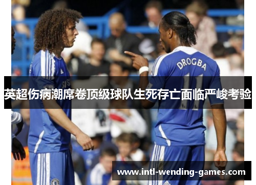 英超伤病潮席卷顶级球队生死存亡面临严峻考验
