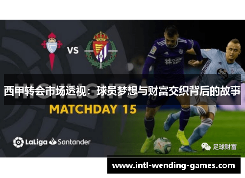西甲转会市场透视：球员梦想与财富交织背后的故事