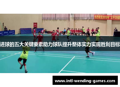 进球的五大关键要素助力球队提升整体实力实现胜利目标