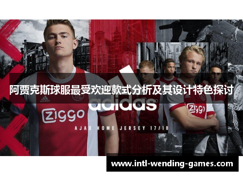 阿贾克斯球服最受欢迎款式分析及其设计特色探讨