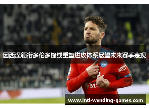 因西涅领衔多伦多锋线重塑进攻体系展望未来赛季表现 因西涅领衔多伦多锋线重塑进攻体系展望未来赛季表现